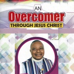 An Overcomer Through Jesus Christ by Agbai Okpa Agwu