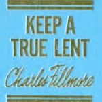 Keep a True Lent by Charles Fillmore