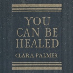 Clara Palmer You Can Be Healed