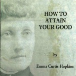 Emma Curtis Hopkins — How To Obtain Your Good