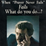 When "Prayer never fails" fails, what do you do? by Joel Baehr