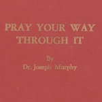 Joseph Murphy Pray Your Way Through It