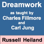 Russell Heiland Dreamwork as taught by Charles Fillmore and Carl Jung