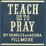 Teach Us To Pray by Charles & Cora Fillmore