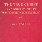 W. L. Walker The True Christ Cover